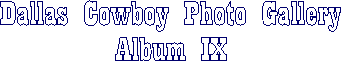 Dallas Cowboy Photo Gallery
Album VII