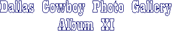 Dallas Cowboy Photo Gallery
Album VII